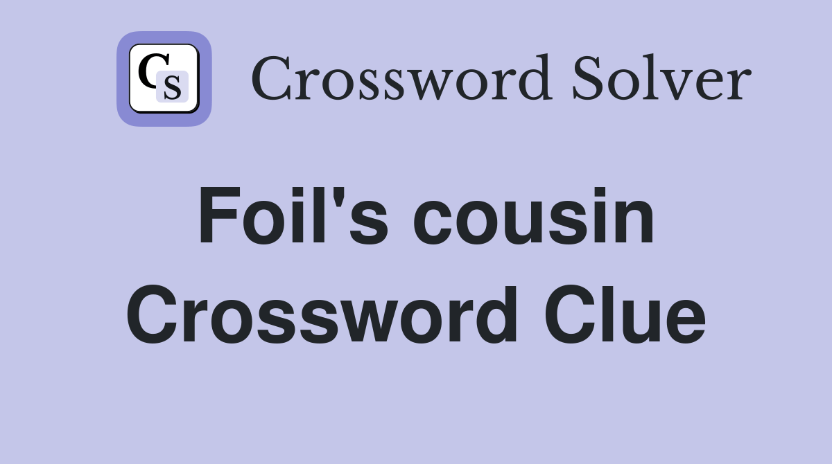 Foil's cousin Crossword Clue Answers Crossword Solver